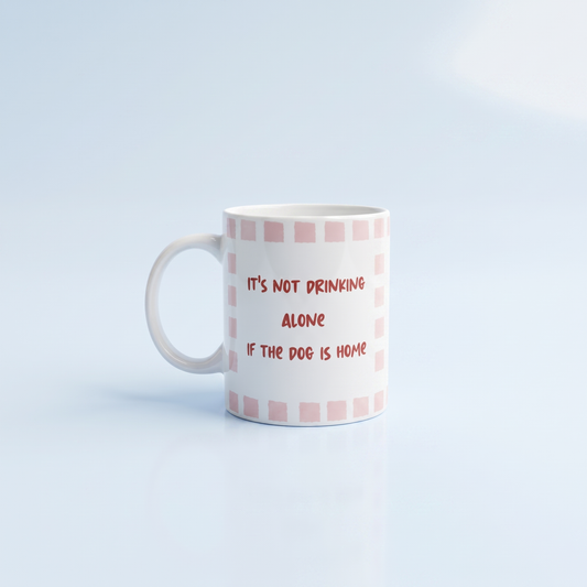 It’s Not Drinking Alone If Dog Is Home Mok 11oz