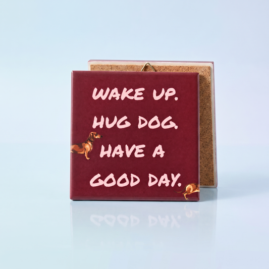 Keramisch Tegeltje 10x10cm – Wake Up Hug Dog Have a Good Day
